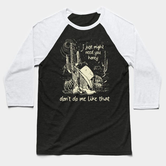 I Just Might Need You Honey, Don't Do Me Like That Cowgirl Hat Western Baseball T-Shirt by Creative feather